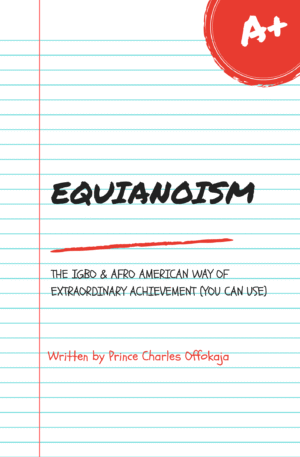 EQUIANOISM: THE IGBO & AFRO AMERICAN WAY OF EXTRAORDINARY ACHIEVEMENT (YOU CAN USE)